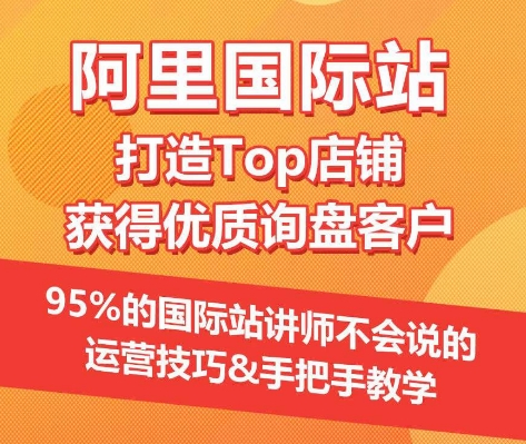 【阿里国际站】打造Top店铺&获得优质询盘客户，​95%的国际站讲师不会说的运营技巧 - 冒泡网