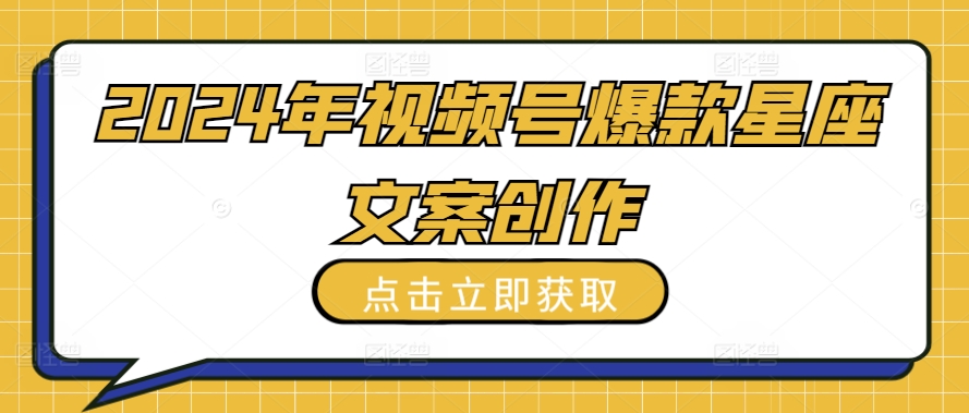 2024年视频号爆款星座文案创作教程 - 冒泡网