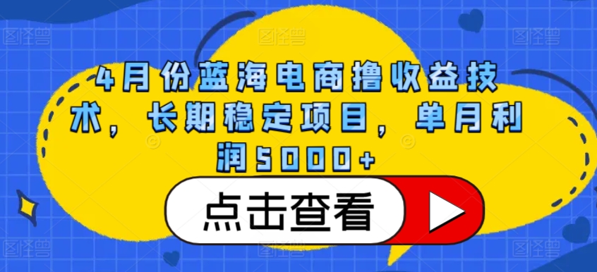 4月份蓝海电商撸收益技术，长期稳定项目，单月利润5000+ - 冒泡网