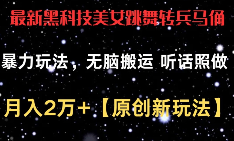 最新黑科技美女跳舞转兵马俑暴力玩法，无脑搬运 听话照做 月入2万+【原创新玩法】 - 冒泡网