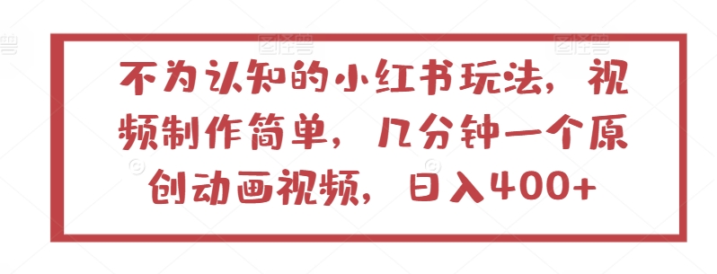 不为认知的小红书玩法，视频制作简单，几分钟一个原创动画视频，日入400+ - 冒泡网