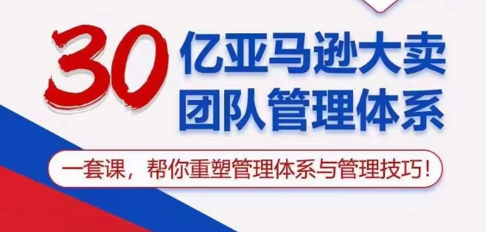 30亿亚马逊大卖团队管理体系，一套课帮你重塑管理体系与管理技巧 - 冒泡网