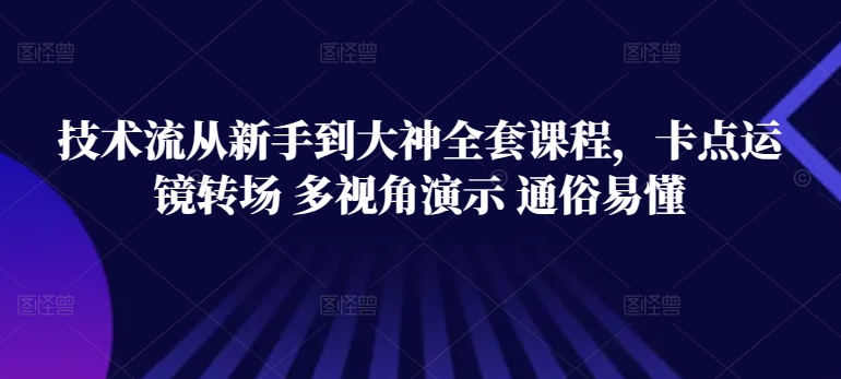 技术流从新手到大神全套课程，卡点运镜转场 多视角演示 通俗易懂 - 冒泡网