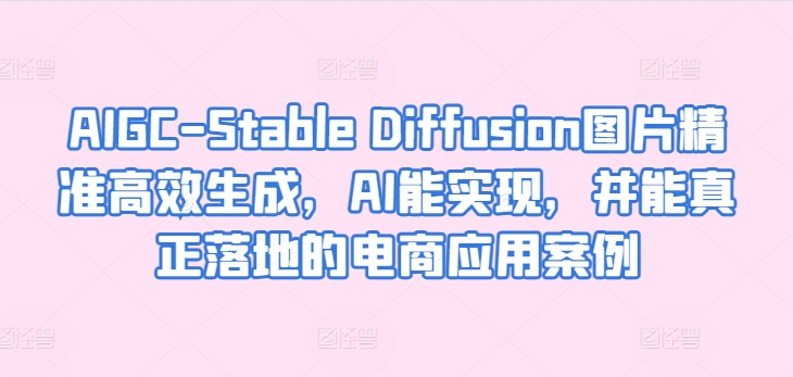 AIGC-Stable Diffusion图片精准高效生成，AI能实现，并能真正落地的电商应用案例 - 冒泡网