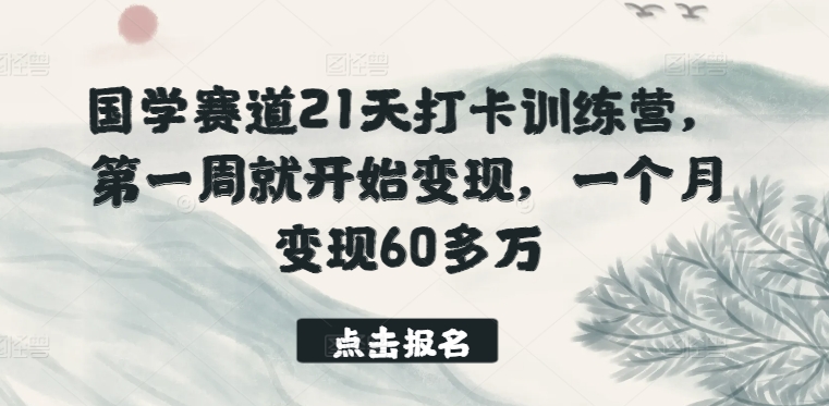 国学赛道21天打卡训练营，第一周就开始变现，一个月变现60多万 - 冒泡网