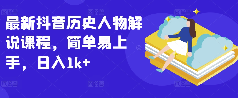 最新抖音历史人物解说课程，简单易上手，日入1k+ - 冒泡网