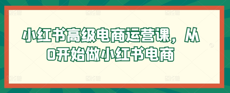 小红书高级电商运营课，从0开始做小红书电商 - 冒泡网