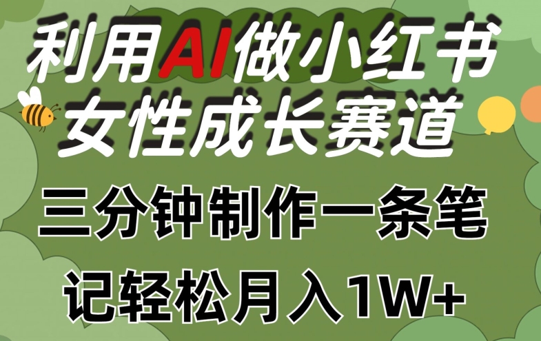 利用Ai做小红书女性成长赛道，三分钟制作一条笔记，轻松月入1w+ - 冒泡网