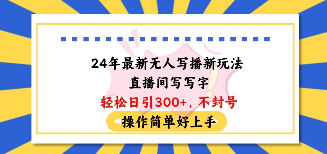 24年最新无人写播新玩法直播间，写写字轻松日引100+粉丝，不封号操作简单好上手 - 冒泡网