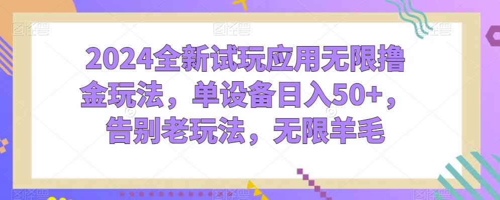 2024全新试玩应用无限撸金玩法，单设备日入50+，告别老玩法，无限羊毛 - 冒泡网