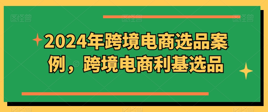 2024年跨境电商选品案例，跨境电商利基选品 - 冒泡网