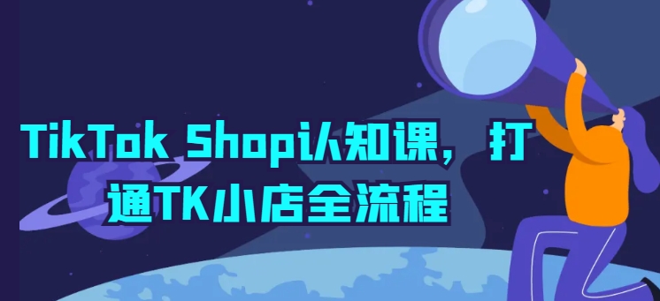 TikTok Shop认知课，打通TK小店全流程 - 冒泡网