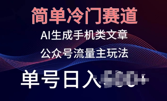 简单冷门赛道，AI生成手机类文章，公众号流量主玩法，单号日入100+ - 冒泡网