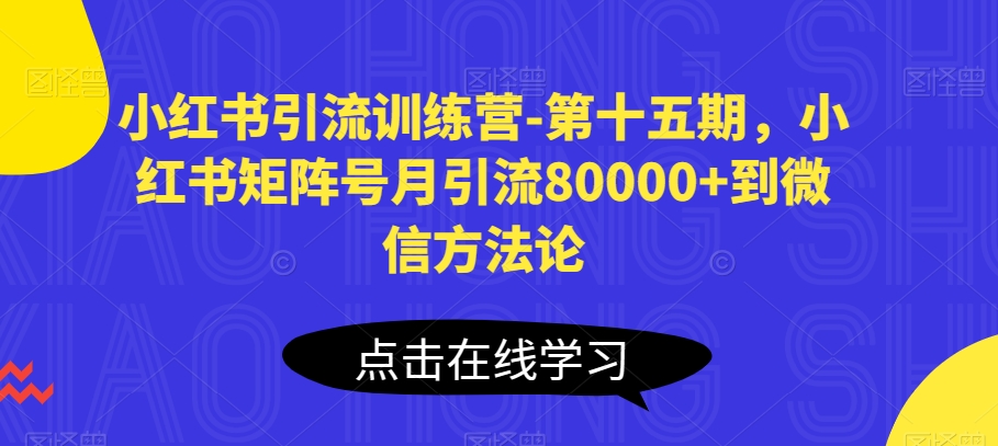 小红书引流训练营-第十五期，小红书矩阵号月引流80000+到微信方法论 - 冒泡网