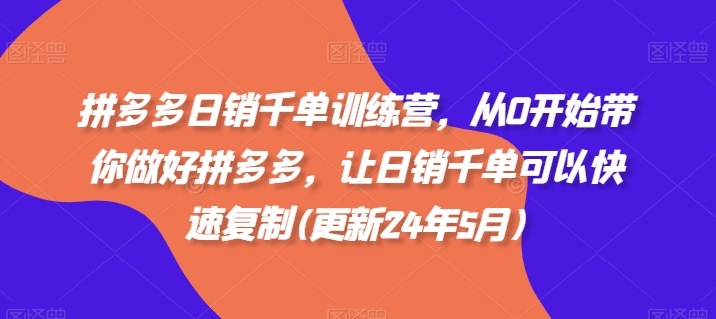 拼多多日销千单训练营，从0开始带你做好拼多多，让日销千单可以快速复制(更新24年5月) - 冒泡网