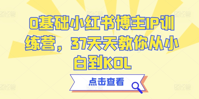 0基础小红书博主IP训练营，37天天教你从小白到KOL - 冒泡网