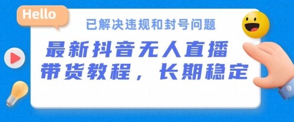 抖音无人直播带货，长期稳定，已解决违规和封号问题，开播24小时必出单 - 冒泡网