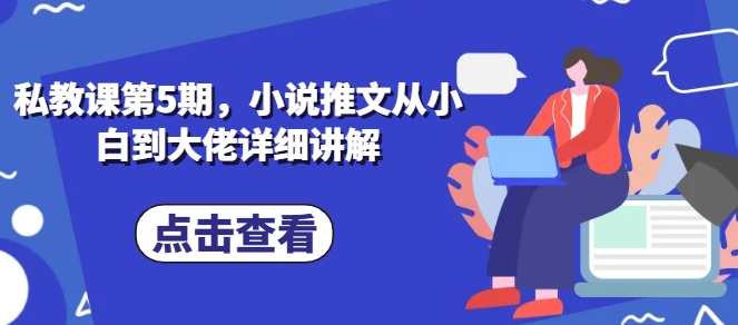 私教课第5期，小说推文从小白到大佬详细讲解 - 冒泡网