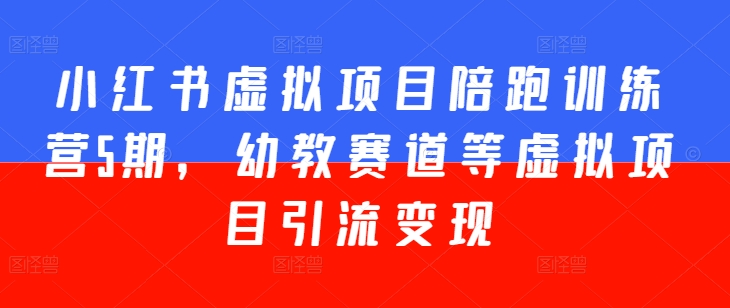 小红书虚拟项目陪跑训练营5期，幼教赛道等虚拟项目引流变现 - 冒泡网