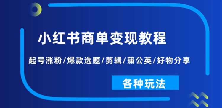 小红书商单变现教程：起号涨粉/爆款选题/剪辑/蒲公英/好物分享/各种玩法 - 冒泡网