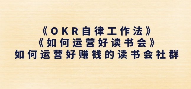 《OKR自律工作法》+《如何运营好读书会》如何运营好赚钱的读书会社群 - 冒泡网