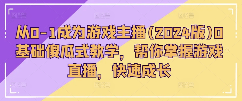 从0-1成为游戏主播(2024版)0基础傻瓜式教学，帮你掌握游戏直播，快速成长 - 冒泡网