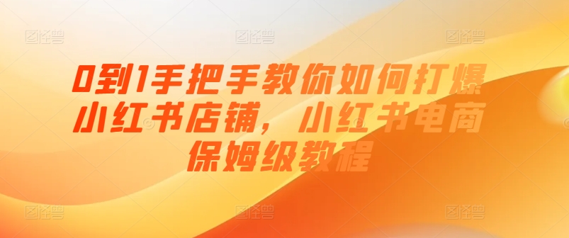 0到1手把手教你如何打爆小红书店铺，小红书电商保姆级教程 - 冒泡网