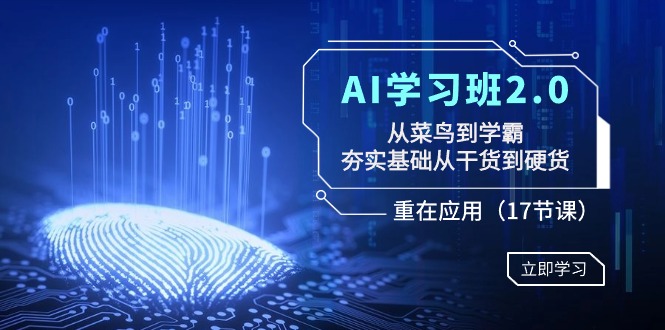 AI学习班2.0：从菜鸟到学霸，夯实基础从干货到硬货，重在应用 - 福缘网