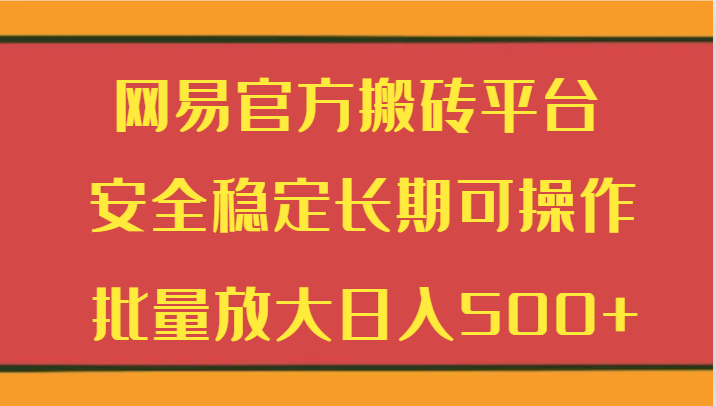 网易官方搬砖平台 安全稳定长期可操作  批量放大日入500+ - 福缘网