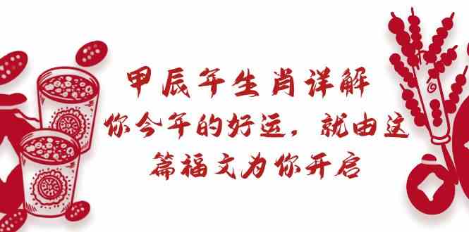 某公众号付费文章：甲辰年生肖详解: 你今年的好运，就由这篇福文为你开启！ - 福缘网