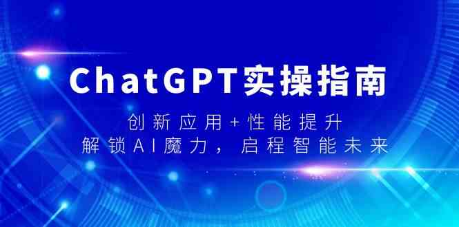 ChatGPT实操指南，创新应用+性能提升，解锁AI魔力，启程智能未来 - 福缘网