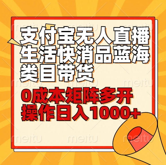 小白30分钟学会支付宝无人直播生活快消品蓝海类目带货，0成本矩阵多开操作日1000+收入 - 福缘网