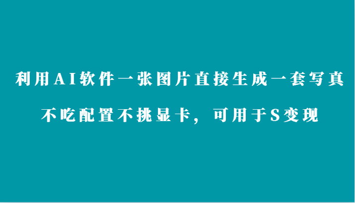 利用AI软件只需一张图片直接生成一套写真，不吃配置不挑显卡，可用于S变现 - 福缘网