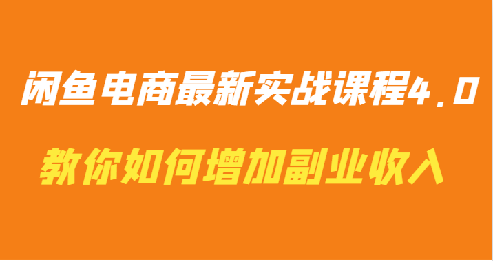 闲鱼电商最新实战课程4.0-教你如何快速增加副业收入 - 福缘网