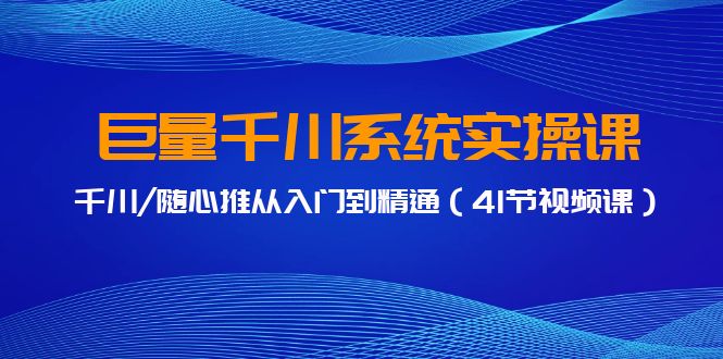 巨量千川系统实操课，千川/随心推从入门到精通 - 福缘网