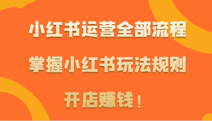 小红书运营全部流程，掌握小红书玩法规则，开店赚钱！ - 福缘网