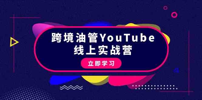 跨境油管YouTube线上营：大量实战一步步教你从理论到实操到赚钱 - 福缘网