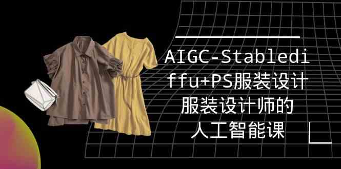 实战培训班：AIGC-Stablediffu+PS服装设计-服装设计师的人工智能课 - 福缘网