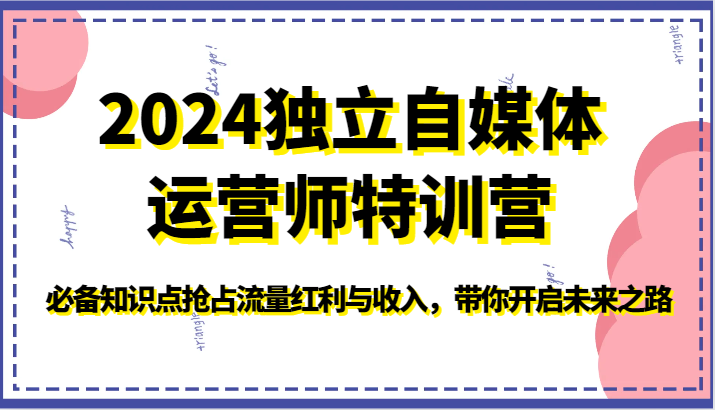 2024独立自媒体运营师特训营-必备知识点抢占流量红利与收入，带你开启未来之路 - 福缘网