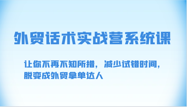 外贸话术实战营系统课-让你不再不知所措，减少试错时间，脱变成外贸拿单达人 - 福缘网