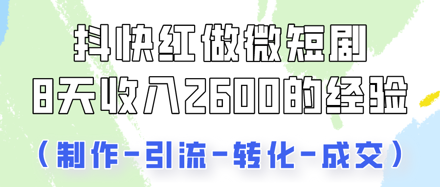 抖快做微短剧，8天收入2600+的实操经验，从前端设置到后期转化手把手教！ - 福缘网