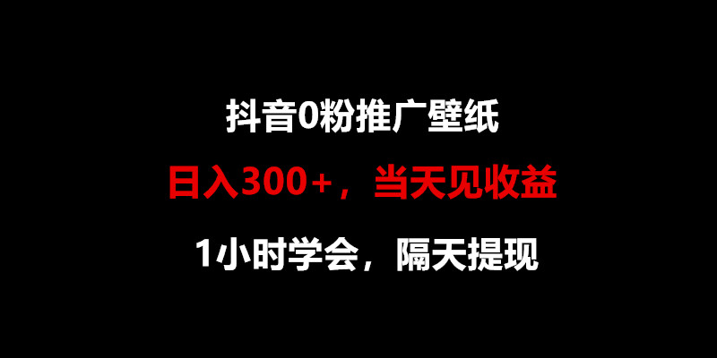 日入300+，抖音0粉推广壁纸，1小时学会，当天见收益，隔天提现 - 福缘网