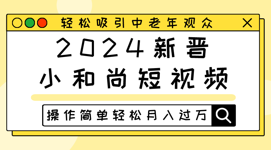 2024新晋小和尚短视频，轻松吸引中老年观众，操作简单轻松月入过万 - 福缘网