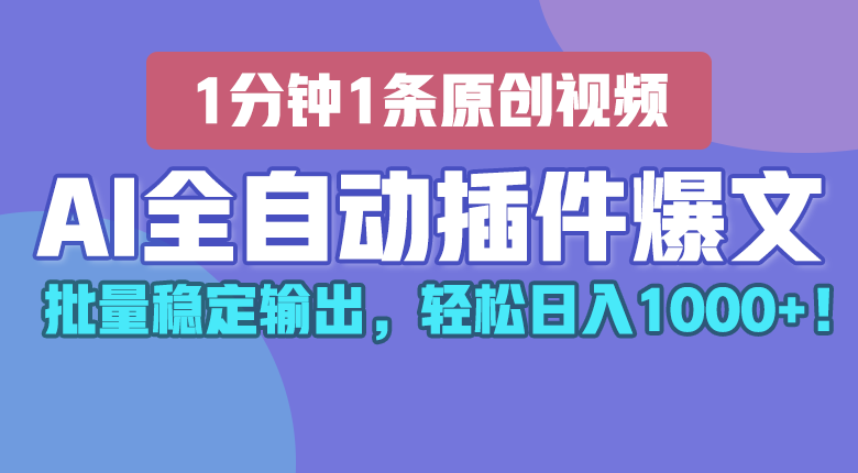 AI全自动插件输出爆文，批量稳定输出，1分钟一条原创文章，轻松日入1000+！ - 福缘网