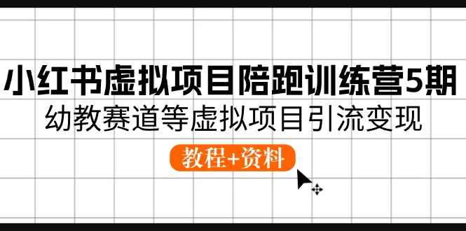 小红书虚拟项目陪跑训练营5期，幼教赛道等虚拟项目引流变现 (教程+资料) - 福缘网