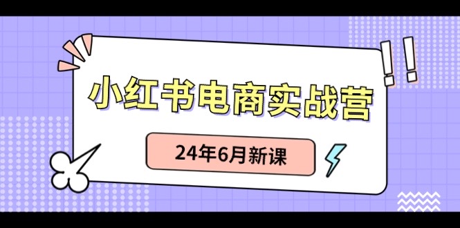 小红书电商实战营：小红书笔记带货和无人直播，24年6月新课 - 福缘网