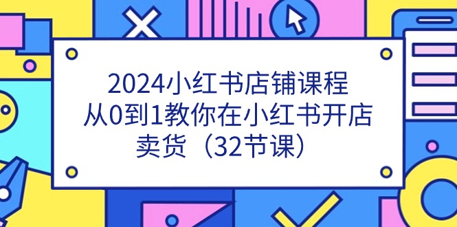 2024小红书店铺课程，从0到1教你在小红书开店卖货 - 福缘网