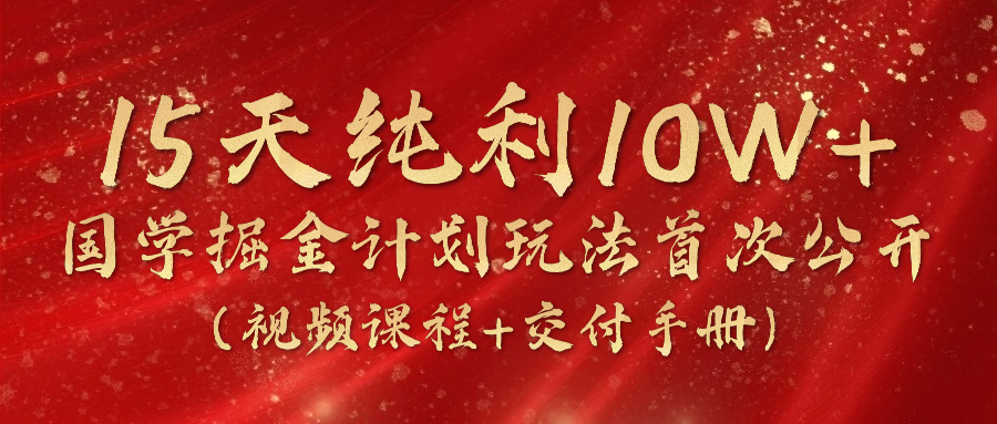 《国学掘金计划2024》实战教学视频，15天纯利10W+ - 福缘网