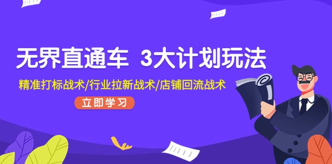 无界直通车3大计划玩法，精准打标战术/行业拉新战术/店铺回流战术 - 福缘网