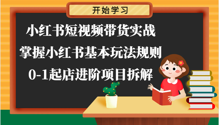 小红书短视频带货实战-掌握小红书基本玩法规则，0-1起店进阶项目拆解 - 福缘网